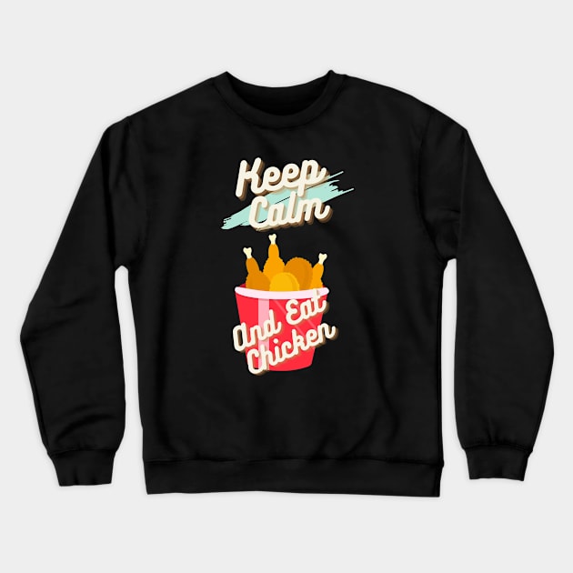 Keep Calm And Eat Chicken Crewneck Sweatshirt by LetsGetInspired